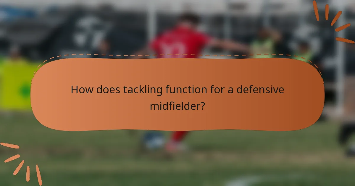How does tackling function for a defensive midfielder?