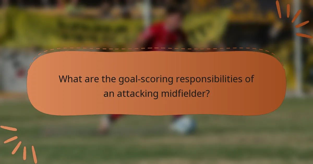 What are the goal-scoring responsibilities of an attacking midfielder?