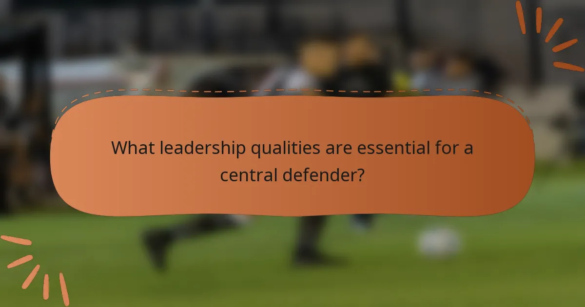 What leadership qualities are essential for a central defender?