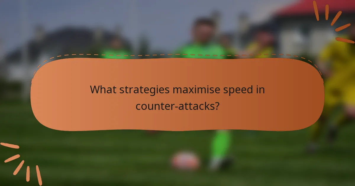 What strategies maximise speed in counter-attacks?
