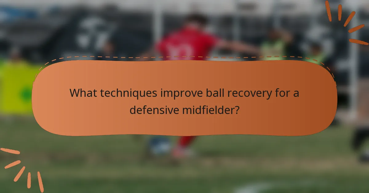 What techniques improve ball recovery for a defensive midfielder?