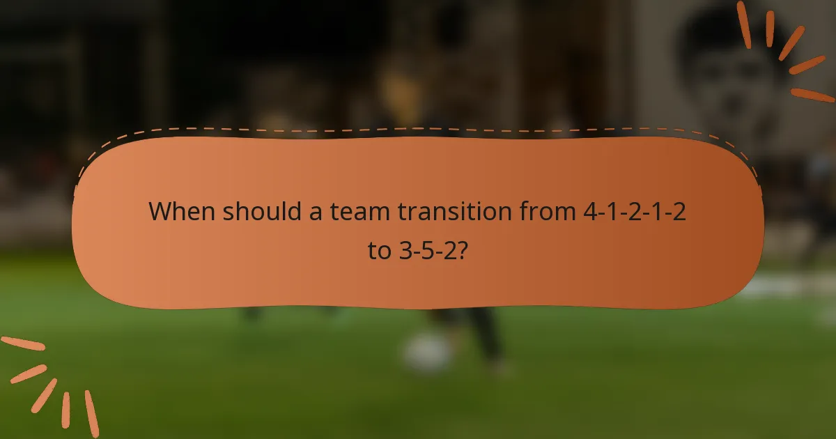 When should a team transition from 4-1-2-1-2 to 3-5-2?