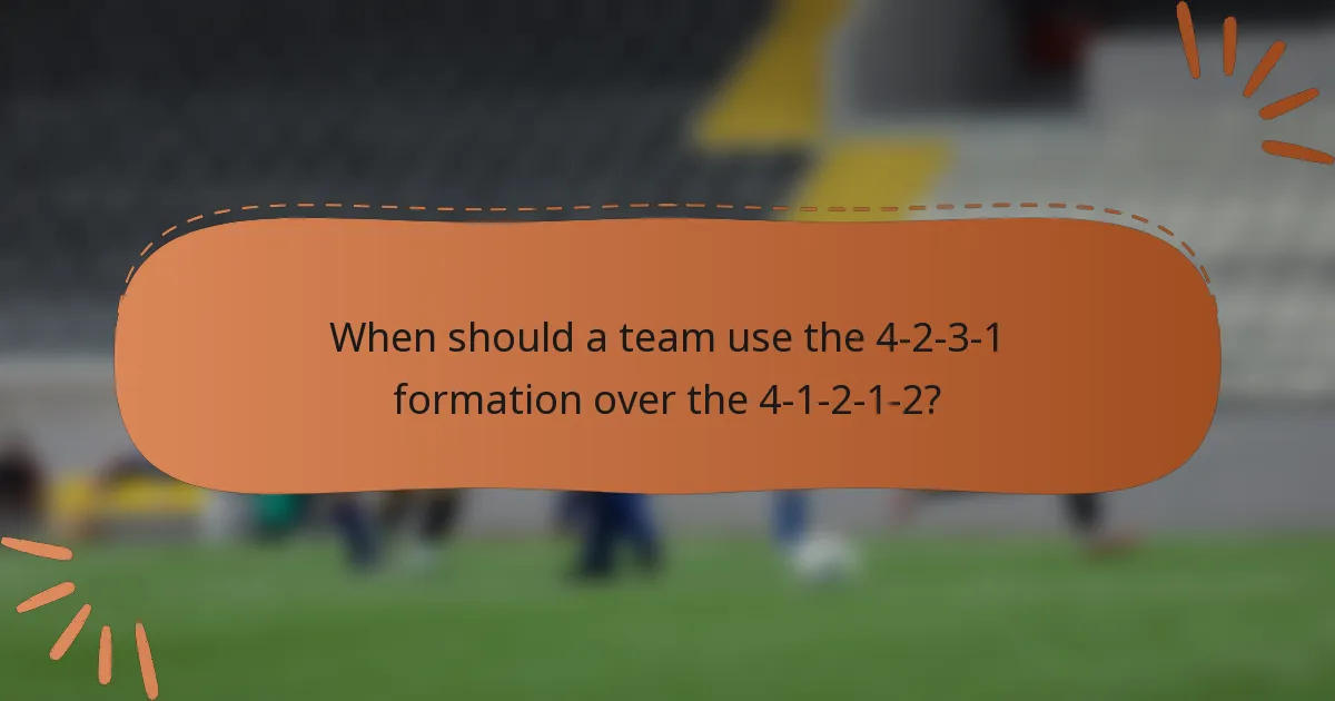 When should a team use the 4-2-3-1 formation over the 4-1-2-1-2?