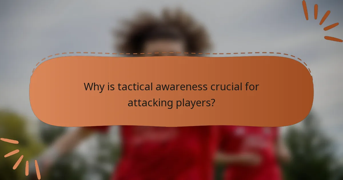 Why is tactical awareness crucial for attacking players?
